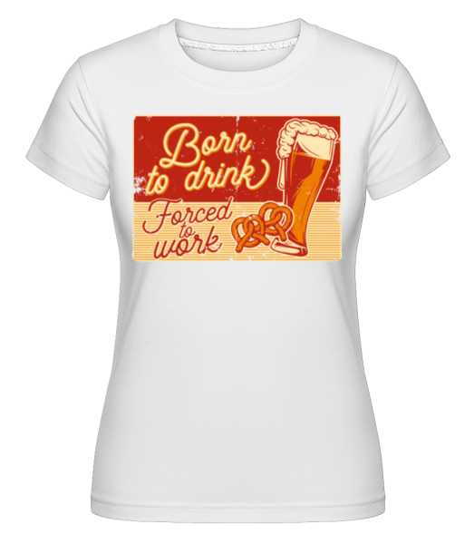 Born To Drink -  T-shirt Shirtinator femme - Blanc - Devant