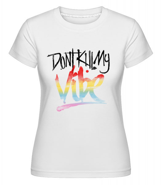 Don't Kill My Vibe -  T-shirt Shirtinator femme - Blanc - Vorn