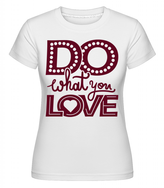 Do What You Love -  T-shirt Shirtinator femme - Blanc - Vorn
