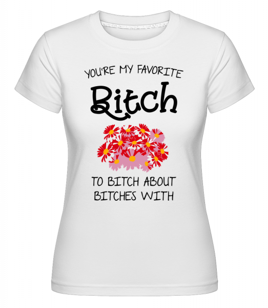 You're My Favorite Bitch -  T-shirt Shirtinator femme - Blanc - Vorn
