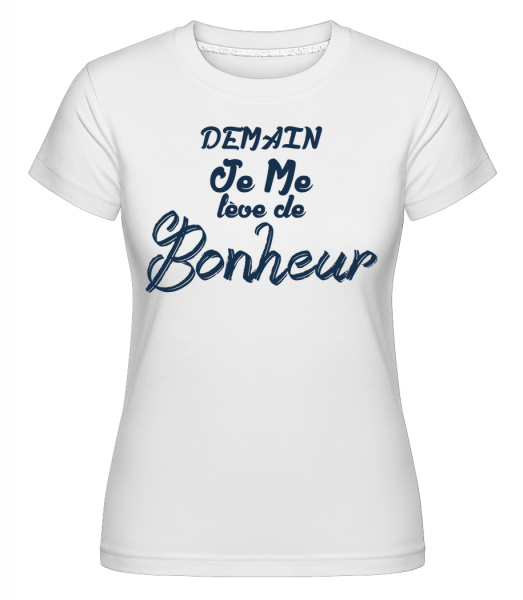 Demain Je Me Leve De Bonheur -  T-shirt Shirtinator femme - Blanc - Vorn