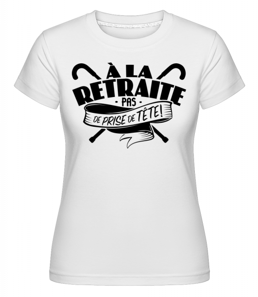 À La Retraite, Pas De Prise De Tête! -  T-shirt Shirtinator femme - Blanc - Vorn