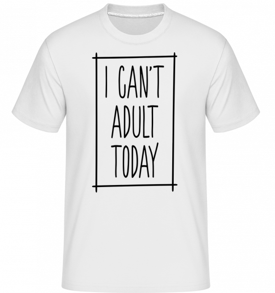 I Can't Adult Today -  T-Shirt Shirtinator homme - Blanc - Vorn