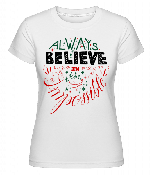Always Believe In The Impossible -  T-shirt Shirtinator femme - Blanc - Vorn