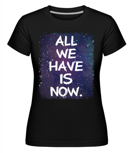 All We Have Is Now -  T-shirt Shirtinator femme - Noir - Vorn