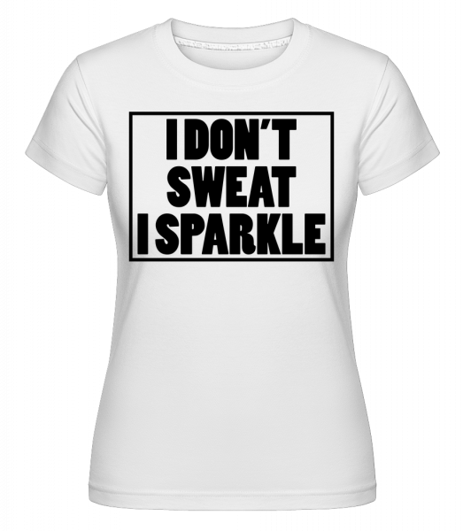 I Don't Sweat I Sparkle -  T-shirt Shirtinator femme - Blanc - Vorn