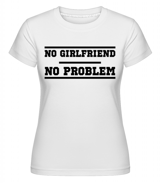 No Girlfriend No Problem -  T-shirt Shirtinator femme - Blanc - Vorn