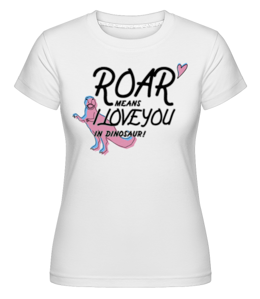Roar I Love You -  T-shirt Shirtinator femme - Blanc - Devant