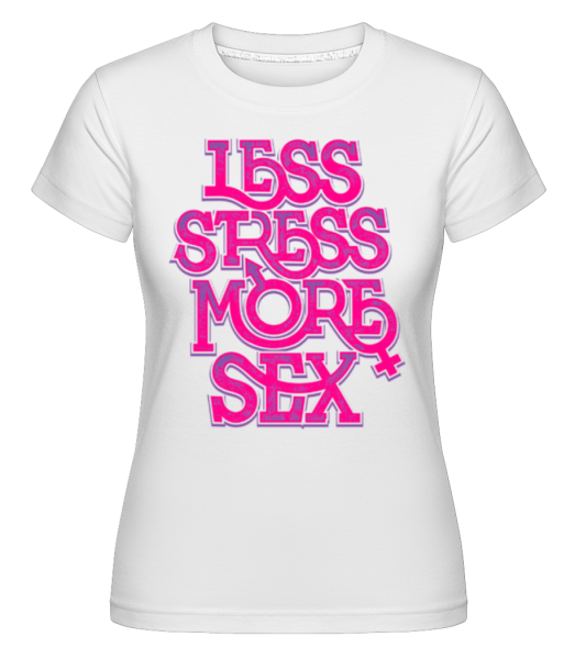 Less Stress More Sex -  T-shirt Shirtinator femme - Blanc - Devant