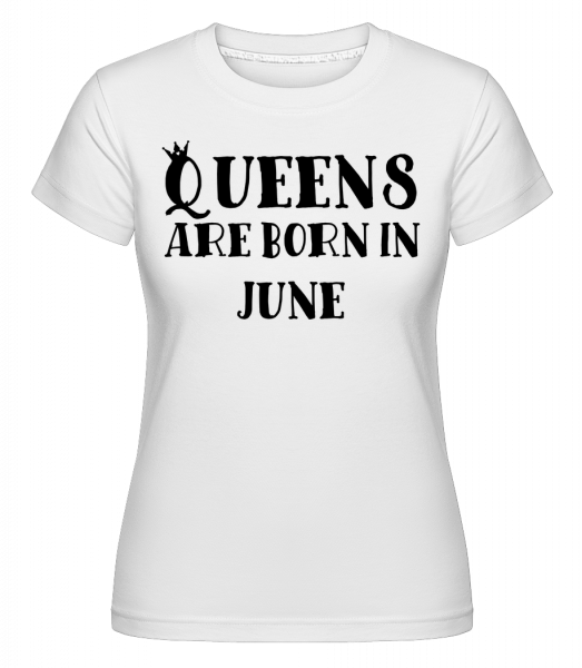 Queens Are Born In June -  T-shirt Shirtinator femme - Blanc - Vorn
