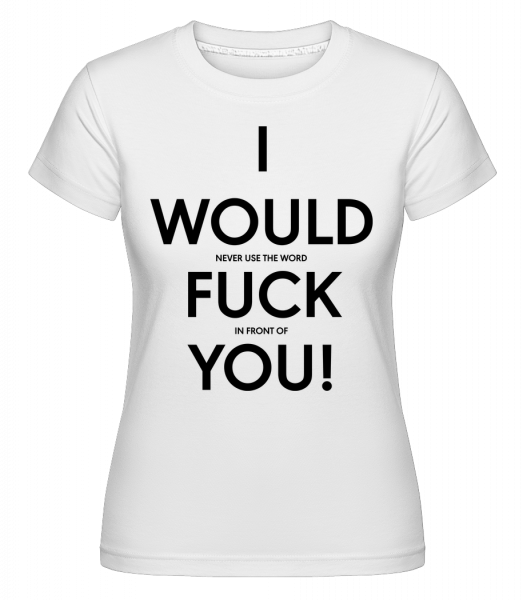 I Would Fuck You -  T-shirt Shirtinator femme - Blanc - Vorn