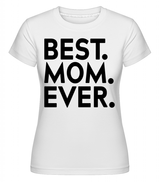 Best Mom Ever -  T-shirt Shirtinator femme - Blanc - Vorn